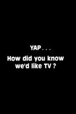 Yap: How Did You Know We\'d Like TV?